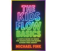 The Kids Flow Basics: Calm Moves for Focus, Confidence & Joy: A Gentle Blend of Dance and Mindfulness for Balanced, Screen-Free Energy