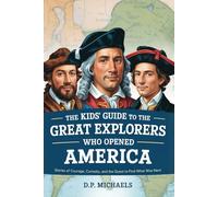 The Kids' Guide to the Great Explorers Who Opened America: Stories of Courage, Curiosity, and the Quest to Find What Was Next