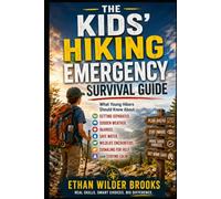 The Kids' Hiking Emergency Survival Guide: What Young Hikers Should Know About Getting Separated, Sudden Weather, Injuries, Safe Water, Wildlife Encounters, Signaling for Help, and Staying Calm