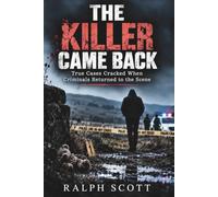 The Killer Came Back: True Cases Cracked When Criminals Returned to the Scene