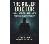 THE KILLER DOCTOR Harold Shipman Exposed: True Crime Story of Murder, Deception, and a Medical Monster Who Betrayed Trust