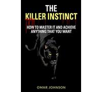 The Killer Instinct: How To Master It And Achieve Anything That You Want