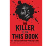 THE KILLER IS IN THIS BOOK: 50 Interactive Murder Mystery Cases Follow the Clues • Question the Suspects • Crack the Evidence • Unmask the Killer