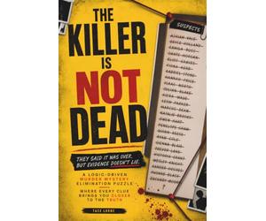 THE KILLER IS NOT DEAD: They Said It Was Over. But Evidence Doesn't Lie. A Logic-Driven Murder Mystery Elimination Puzzle Where Every Clue Brings You Closer to The Truth