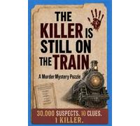 The Killer Is Still on the Train: A Gripping Murder Mystery Logic Puzzle Game - 30,000 Suspects. 10 Clues. One Killer. Can you find them?