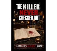 The Killer Never Checked Out: 10,100 Names. 18 Clues. 1 Killer. A Find-the-Killer Murder Mystery Elimination Logic Puzzle Book for Adults