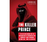 The Killer Prince?: MBS and the Chilling Special Operation to Assassinate Washington Post Journalist Jamal Khashoggi by Saudi forces
