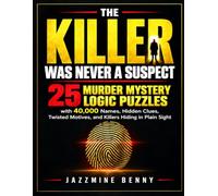 The Killer Was Never A Suspect: 25 Murder Mystery Logic Puzzles With 40,000 Names, Hidden Clues, Twisted Motives, And Killers Hiding In Plain Sight