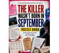 The Killer Wasn’t Born in September Puzzle Book: A Challenging Murder Mystery for Adults Filled with Hidden Clues, Conflicting Ali nd Deceptive ... and Discover the Month the Killer Was Born?