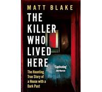 The Killer Who Lived Here: The Haunting True Story of a House with a Dark Past