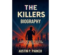 THE KILLERS BIOGRAPHY: A journey Through Anthemic Rock, Lyrical storytelling and the Global Legacy of a Band That Redefined Modern Music