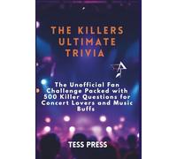 The Killers Ultimate Trivia: The Unofficial Fan Challenge Packed with 500 Killer Questions for Concert Lovers and Music Buffs
