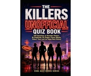 The Killers Unofficial Quiz Book: 250 Questions on Brandon Flowers, Mr Brightside, Hit Singles, Classic Albums, Videos, Tours and Las Vegas Rock History