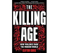 The Killing Age : How Violence Made the Modern World