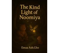 The Kind Light Of Noomiya: A heartwarming tale about courage, belonging, and the power of gentle voices to heal the darkest shadows. Perfect for readers who love timeless modern fables.
