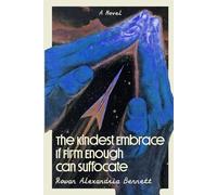 The Kindest Embrace If Firm Enough Can Suffocate: A Novel: 1