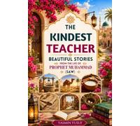 The Kindest Teacher: Beautiful Stories From The Life Of Prophet Muhammad (SAW)