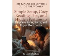 THE KINDLE PAPERWHITE GUIDE FOR WOMEN: Simple Setup, Cozy Reading Tips, and Hidden Features to Help You Relax, Focus, and Enjoy More Books
