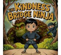 the Kindness bridge ninja book for kids : The Power of a Gentle Heart A Heartwarming Children’s Story About Courage, Friendship, Empathy, and Compassion Illustrated NinjaAdventure