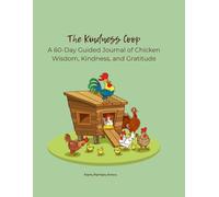 The Kindness Coop: Where Every Day Is Egg-stra Special: A 60-Day Guided Journal of Chicken Wisdom, Kindness, and Gratitude