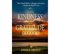 The Kindness & Gratitude Effect: How Small Shifts in Thought and Action Change the Way We Live