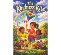 The Kindness Kite: A Heart-Warming Children’s Book About Friendship, Empathy and the Magic of Kindness.