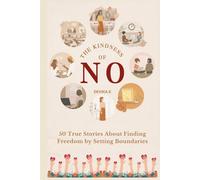 The Kindness of No: 50 True Stories About Finding Freedom by Setting Boundaries