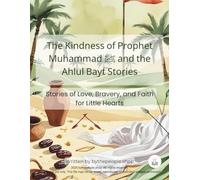 The Kindness of Prophet Muhammad ﷺ and the Ahlul Bayt (A.S.) Stories: Stories of Love, Bravery, and Faith for Little Hearts