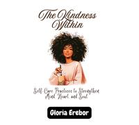 The Kindness Within: Self-Care Practices to Strengthen Mind, Heart, and Soul