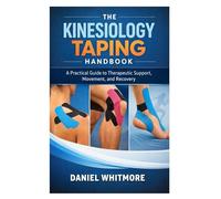 The Kinesiology Taping Handbook: A Practical Guide to Therapeutic Support, Movement, and Recovery