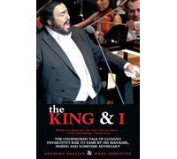 The King and I: The Uncensored Tale of Luciano Pavarotti's Rise to Fame by his Manager, Friend and Sometime Adversary