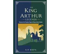 The King Arthur Legends: Discover the Timeless Magic of King Arthur's Realm