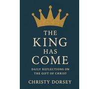 The King Has Come: Daily Reflections on the Gift of Christ