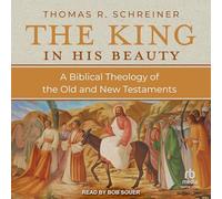 The King in His Beauty: A Biblical Theology of the Old and New Testaments