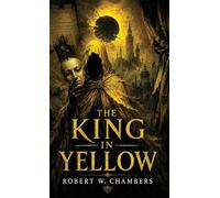 The King in Yellow: A Classic of Cosmic Horror, Madness, and Forbidden Art