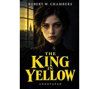 The King in Yellow (Annotated): A Marginalia Classics Edition - With Author Biography, Historical Notes, Discussion Guide, Timeline, Adaptations & Legacy, Glossary & Endnotes