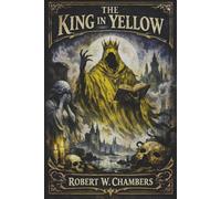 The King in yellow (Annotated): A masterpiece of quiet terror and literary imagination.