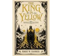 The King in Yellow: Annotated & Illustrated Edition: The Weird Classic Behind True Detective and the Cthulhu Mythos
