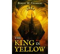 The King in Yellow (Bell Maker Annotated Edition): The Original, Unabridged 1895 Text with Author Biography, Thematic Analysis, Glossary, and Historical Context
