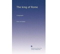 The king of Rome a biography. 1