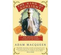 The King Of Sunlight: How William Lever Cleaned Up The World - Macqueen Adam