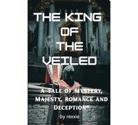 The King of the Veiled: "A Tale of Mystery, Majesty, romance and Deception"