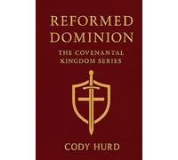 The King’s Covenant: Foundations of a Victorious Faith: Reformed Dominion: The Covenantal Kingdom series book 1