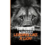 The King’s Mindset: Leading Like a Lion