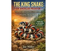 THE KING SNAKE: AN AMERICAN PREDATOR: From Desert Sands to Forest Floors, a Complete Guide Uncovering the Biology, Ecology, and Conservation of the Genus Lampropeltis