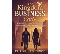 The Kingdom Business Code: A 30-Day Journey To Building a Profitable Business That Honors God