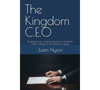 The Kingdom C.E.O: The Blueprint for Christian Executives to Trade the Owner Mindset for the Steward's Legacy: 1