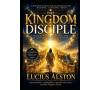 The Kingdom Disciple: A Complete Blueprint for Following Jesus fro Salvation to Glory