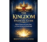 The Kingdom Financial Guide: Biblical Prayers and Action Steps for Divine Increase and Breakthrough