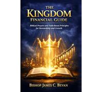 THE KINGDOM FINANCIAL GUIDE: Biblical Prayers and Faith-Based Principles for Stewardship and Growth